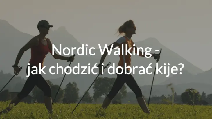 Nordic Walking - jak chodzić i dobrać kije?